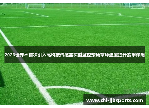 2026世界杯首次引入高科技传感器实时监控球场草坪湿度提升赛事保障 2026世界杯首次引入高科技传感器实时监控球场草坪湿度提升赛事保障