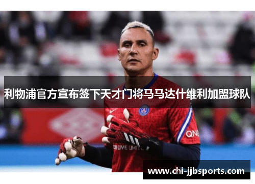 利物浦官方宣布签下天才门将马马达什维利加盟球队